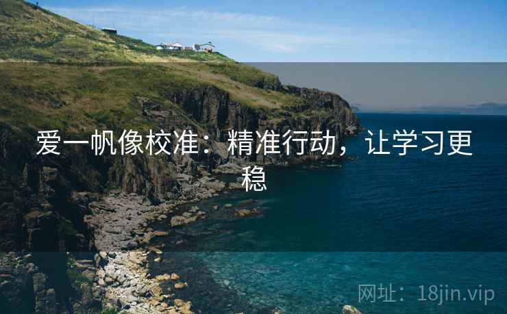 爱一帆像校准：精准行动，让学习更稳