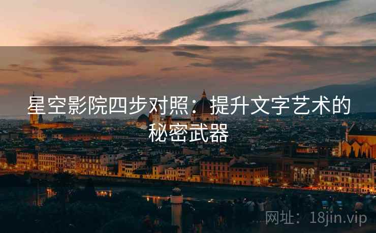 星空影院四步对照：提升文字艺术的秘密武器