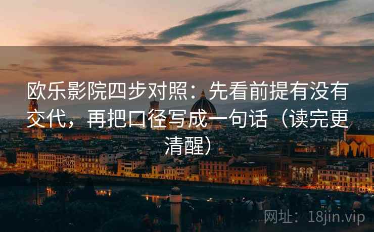 欧乐影院四步对照：先看前提有没有交代，再把口径写成一句话（读完更清醒）
