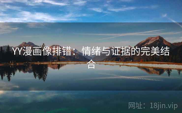YY漫画像排错：情绪与证据的完美结合