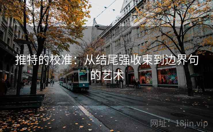 推特的校准：从结尾强收束到边界句的艺术